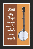 With My Banjo We Can Create A Whole New World: Themed Novelty Lined Notebook / Journal To Write In Perfect Gift Item (6 x 9 inches)