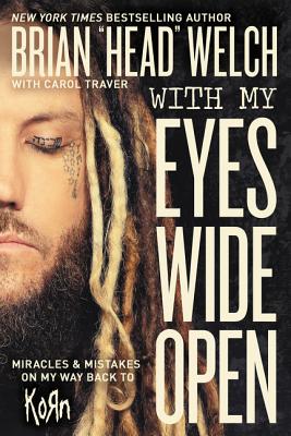 With My Eyes Wide Open: Miracles and Mistakes on My Way Back to Korn - Welch, Brian "Head"