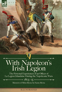 With Napoleon's Irish Legion: the Personal Experiences of an Officer of La Legion Irlandaise During the Napoleonic Wars, 1803- 15-Memoirs of Miles Byrne by Fanny Byrne