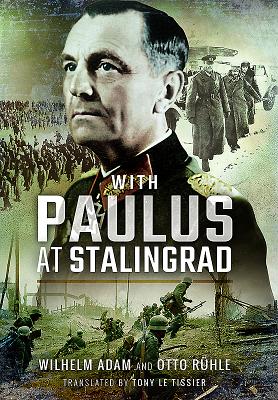 With Paulus at Stalingrad - Adam, Wilhelm, and Rhle, Otto