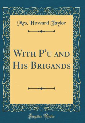 With P'u and His Brigands (Classic Reprint) - Taylor, Mrs Howard