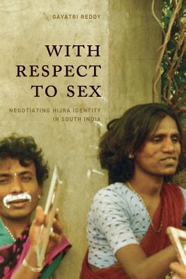With Respect to Sex: Negotiating Hijra Identity in South India - Reddy, Gayatri