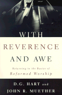With Reverence and Awe: Returning to the Basics of Reformed Worship