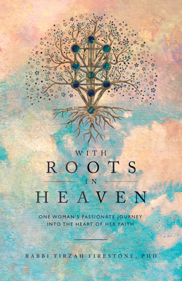 With Roots in Heaven: One Woman's Passionate Journey Into the Heart of Her Faith - Firestone, Tirzah