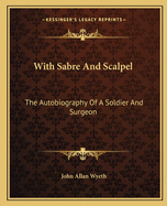 With Sabre and Scalpel: The Autobiography of a Soldier and Surgeon