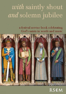 With Saintly Shout and Solemn Jubilee: A Festival Service Book Celebrating God's Saints in Words and Music