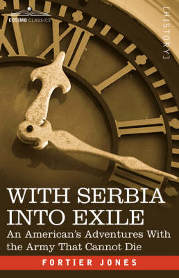 With Serbia Into Exile: An American's Adventures with the Army That Cannot Die - Jones, Fortier