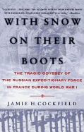 With Snow on Their Boots: The Tragic Odyssey of the Russian Expeditionary Force in France During World War I