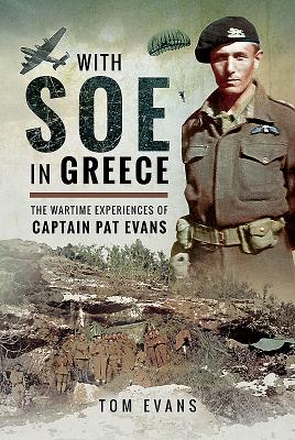 With SOE in Greece: The Wartime Experiences of Captain Pat Evans - Evans, Tom