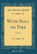 With Soul on Fire: A Novel (Classic Reprint)