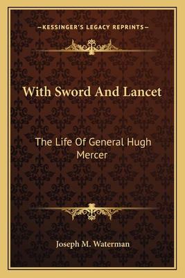 With Sword and Lancet: The Life of General Hugh Mercer - Waterman, Joseph M
