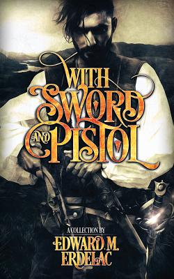 With Sword and Pistol - Erdelac, Edward M