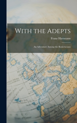 With the Adepts: An Adventure Among the Rosicrucians - Hartmann, Franz