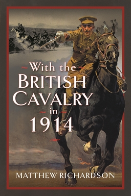 With the British Cavalry in 1914 - Richardson, Matthew