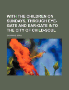With the Children on Sundays, Through Eye-Gate and Ear-Gate Into the City of Child-Soul