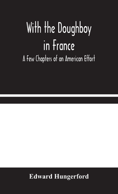 With the Doughboy in France: A Few Chapters of an American Effort - Hungerford, Edward