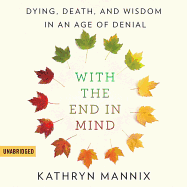 With the End in Mind Lib/E: Dying, Death, and Wisdom in an Age of Denial