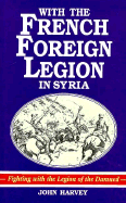 With the French Foreign Legion in Syria - Harvey, John, and Windrow, Martin (Introduction by)
