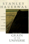 With the Grain of the Universe: The Church's Witness and Natural Theology: Being Gifford Lectures Delivered at the University of St. Andrews in 2001