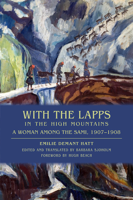 With the Lapps in the High Mountains: A Woman among the Sami, 1907-1908 - Hatt, Emilie Demant, and Sjoholm, Barbara (Translated by), and Beach, Hugh (Foreword by)