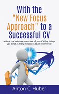 With the "New Focus Approach" to a Successful CV: Make a real sales document out of your CV that brings you twice as many invitations to job interviews!