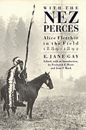 With the Nez Perces: Alice Fletcher in the Field, 1889-92 - Gay, E Jane, and Hoxie, Frederick E (Editor), and Mark, Joan T (Editor)