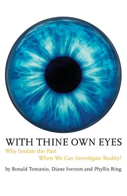 With Thine Own Eyes: Why Imitate the Past When We Can Investigate Reality? - Tomanio, Ronald, and Iverson, Diane, and Ring, Phyllis