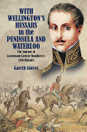 With Wellington's Hussars in the Peninsula and at Waterloo: The Journal of Lieutenant George Woodberry, 18th Hussars