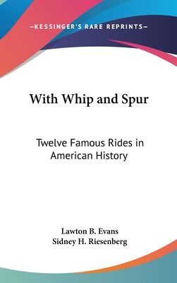With Whip and Spur: Twelve Famous Rides in American History - Evans, Lawton B