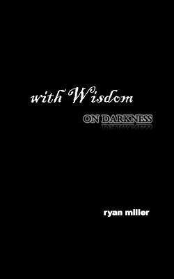 with Wisdom, on darkness - Miller, Ryan a