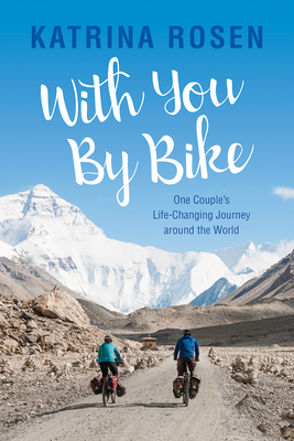 With You by Bike: One Couple's Life-Changing Journey Around the World - Rosen, Katrina