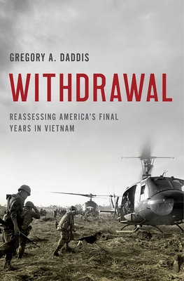 Withdrawal: Reassessing America's Final Years in Vietnam - Daddis, Gregory A