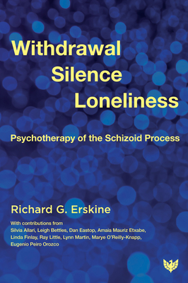 Withdrawal, Silence, Loneliness: Psychotherapy of the Schizoid Process - Erskine, Richard G.
