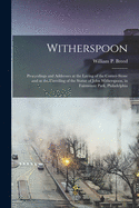 Witherspoon: Proceedings and Addresses at the Laying of the Corner-stone and at the Unveiling of the Statue of John Witherspoon, in Fairmount Park, Philadelphia