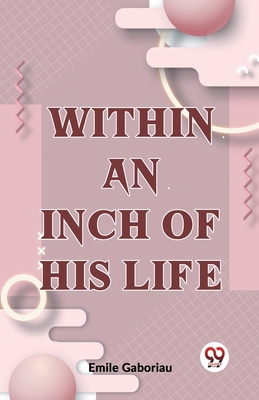 Within An Inch Of His Life - Gaboriau, Emile