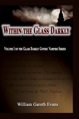 Within the Glass Darkly: Volume 1 of the Glass Darkly Gothic Vampire Series - Evans, William Gareth