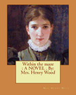 Within the Maze: A Novel . By: Mrs. Henry Wood