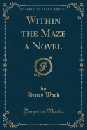 Within the Maze a Novel (Classic Reprint)