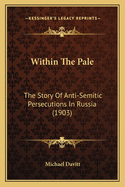 Within the Pale: The Story of Anti-Semitic Persecutions in Russia (1903)