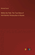 Within the Pale: The True Story of Anti-Semitic Persecution in Russia