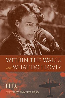 Within the Walls and What Do I Love? - Debo, Annette (Editor), and H.D