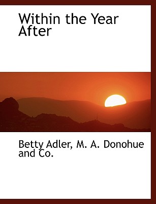 Within the Year After - Adler, Betty, Professor, and M a Donohue and Co, A Donohue and Co (Creator)