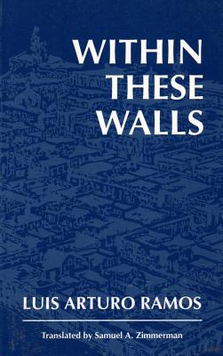 Within These Walls - Ramos, Luis Arturo, and Zimmerman, Samuel A (Translated by)