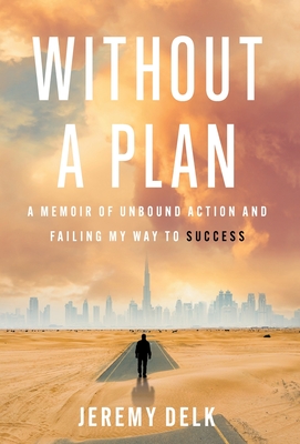 Without a Plan: A Memoir of Unbound Action and Failing My Way to Success - Delk, Jeremy