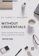 Without Credentials: Sundry thoughts from one without credentials for thinking