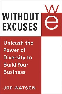 Without Excuses: Unleash the Power of Diversity to Build Your Business - Watson, Joe