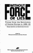 Without Force or Lies: Voices from the Revolution of Central Europe in 1989-1990 - Sakharov, Andrei, and Rinzler, Alan (Editor), and Brinton, William M (Editor)