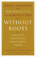 Without Roots: The West, Relativism, Christianity, Islam - Ratzinger, Joseph, Cardinal, and Pera, Marcello