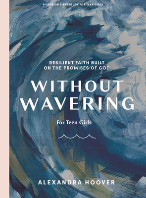 Without Wavering - Teen Girls' Bible Study Book: Resilient Faith Built on the Promises of God - Hoover, Alexandra