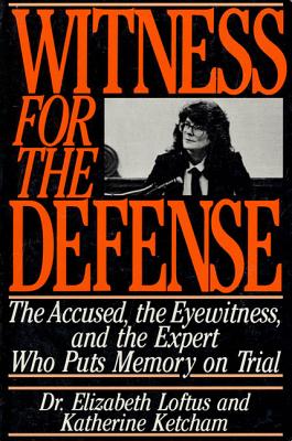 Witness for the Defense: The Accused, the Eyewitness, and the Expert Who Puts Memory on Trial - Loftus, Elizabeth, Dr., and Ketcham, Katherine